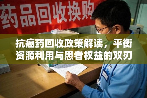 温州抗癌药回收政策解读，平衡资源利用与患者权益的双刃剑