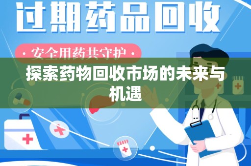温州探索药物回收市场的未来与机遇