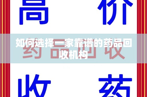 温州如何选择一家靠谱的药品回收机构