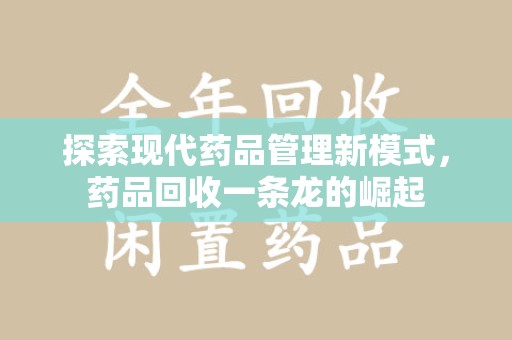 温州探索现代药品管理新模式，药品回收一条龙的崛起