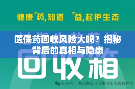 温州医保药回收风险大吗？揭秘背后的真相与隐患