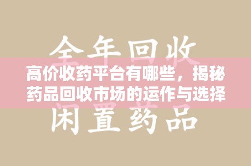 温州高价收药平台有哪些，揭秘药品回收市场的运作与选择