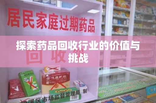 温州探索药品回收行业的价值与挑战