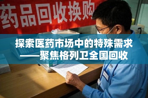 温州探索医药市场中的特殊需求——聚焦格列卫全国回收