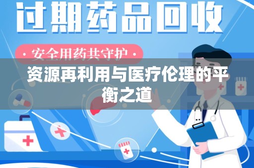 温州资源再利用与医疗伦理的平衡之道