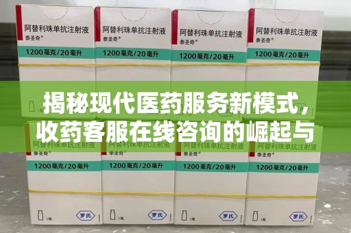 温州揭秘现代医药服务新模式，收药客服在线咨询的崛起与未来