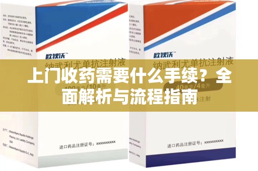 温州上门收药需要什么手续？全面解析与流程指南