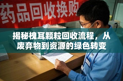 温州揭秘槐耳颗粒回收流程，从废弃物到资源的绿色转变