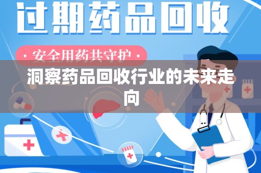 温州洞察药品回收行业的未来走向