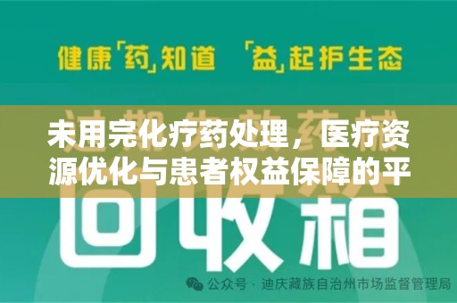 温州未用完化疗药处理，医疗资源优化与患者权益保障的平衡之道