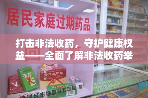 温州打击非法收药，守护健康权益——全面了解非法收药举报渠道