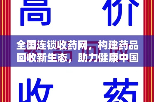 温州全国连锁收药网，构建药品回收新生态，助力健康中国