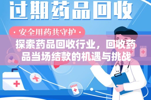 温州探索药品回收行业，回收药品当场结款的机遇与挑战