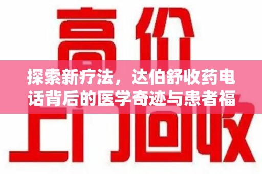 温州探索新疗法，达伯舒收药电话背后的医学奇迹与患者福音