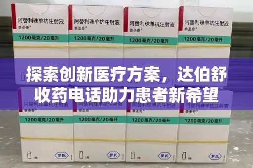 温州探索创新医疗方案，达伯舒收药电话助力患者新希望