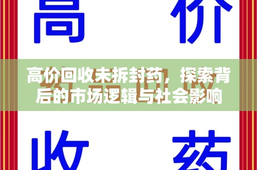 温州高价回收未拆封药，探索背后的市场逻辑与社会影响