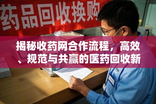 温州揭秘收药网合作流程，高效、规范与共赢的医药回收新模式