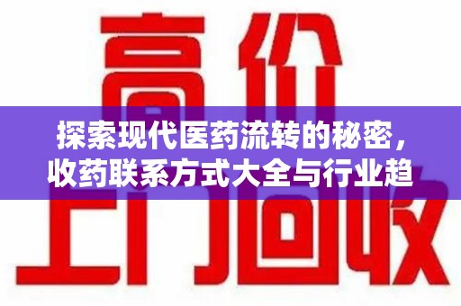 温州探索现代医药流转的秘密，收药联系方式大全与行业趋势