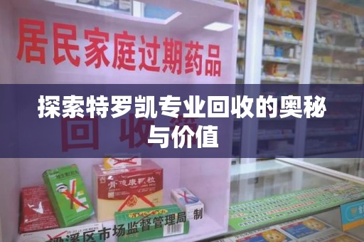 温州探索特罗凯专业回收的奥秘与价值