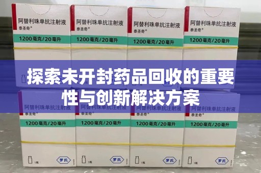 温州探索未开封药品回收的重要性与创新解决方案