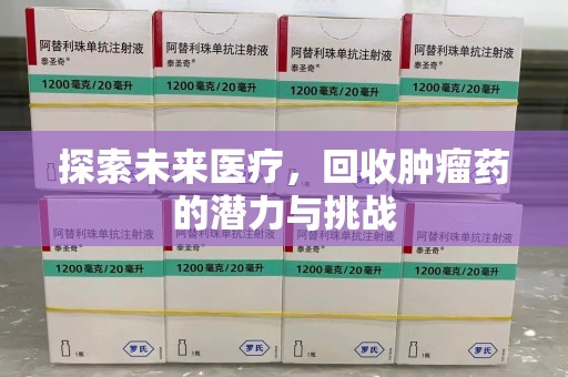 温州探索未来医疗，回收肿瘤药的潜力与挑战