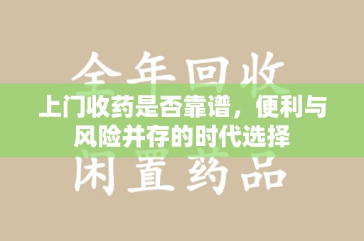 温州上门收药是否靠谱，便利与风险并存的时代选择