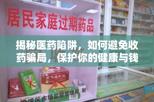 温州揭秘医药陷阱，如何避免收药骗局，保护你的健康与钱包