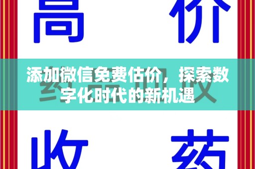 温州添加微信免费估价，探索数字化时代的新机遇