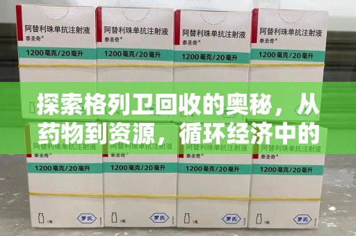 温州探索格列卫回收的奥秘，从药物到资源，循环经济中的新机遇