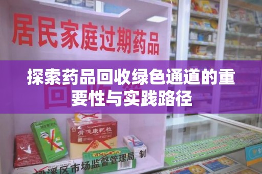 温州探索药品回收绿色通道的重要性与实践路径