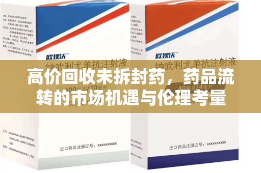 温州高价回收未拆封药，药品流转的市场机遇与伦理考量