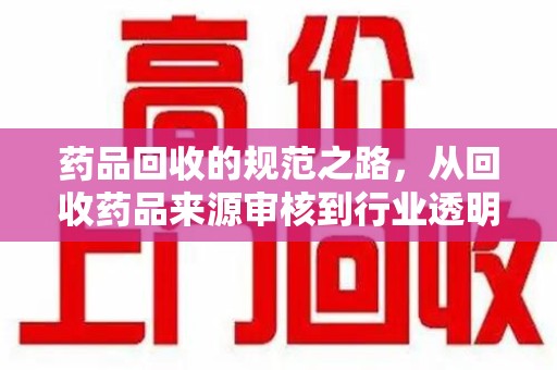 温州药品回收的规范之路，从回收药品来源审核到行业透明化