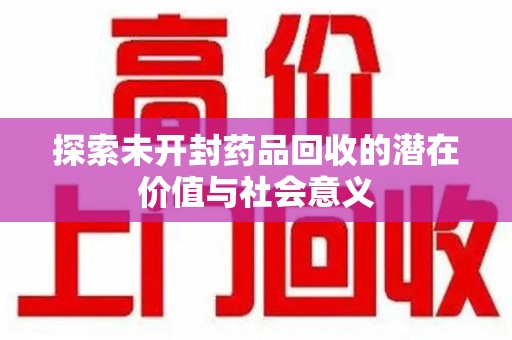 温州探索未开封药品回收的潜在价值与社会意义