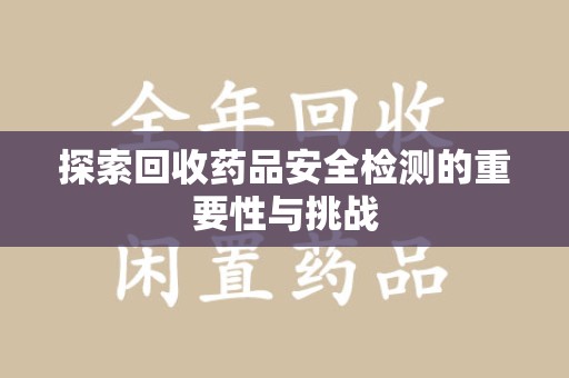 温州探索回收药品安全检测的重要性与挑战