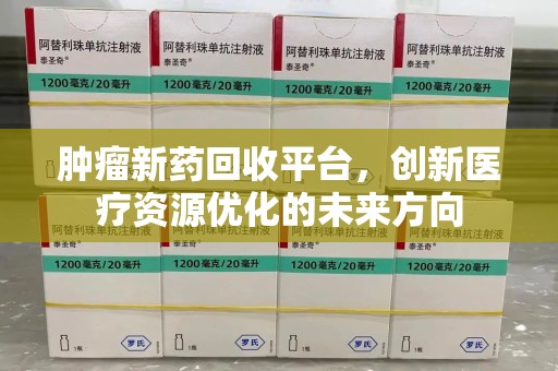 温州肿瘤新药回收平台，创新医疗资源优化的未来方向