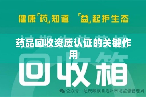 温州药品回收资质认证的关键作用