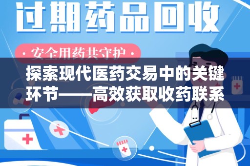 温州探索现代医药交易中的关键环节——高效获取收药联系方式的方法与技巧