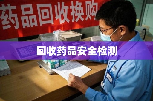 温州回收药品安全检测