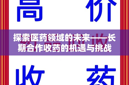 温州探索医药领域的未来——长期合作收药的机遇与挑战