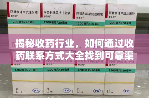 温州揭秘收药行业，如何通过收药联系方式大全找到可靠渠道