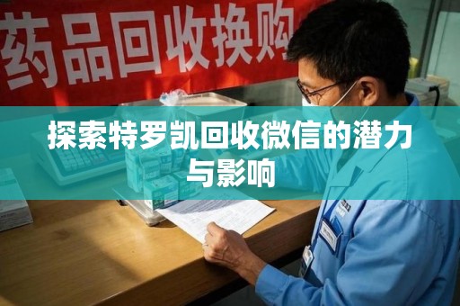 温州探索特罗凯回收微信的潜力与影响