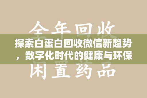 温州探索白蛋白回收微信新趋势，数字化时代的健康与环保