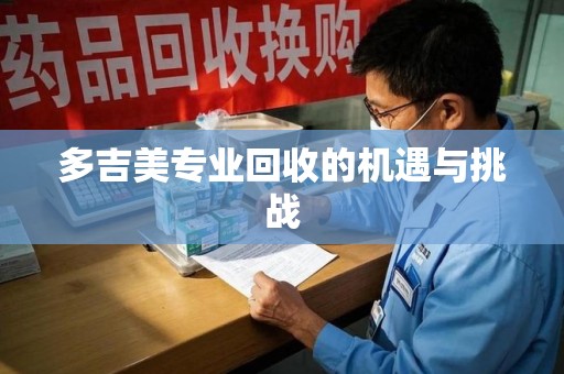温州多吉美专业回收的机遇与挑战