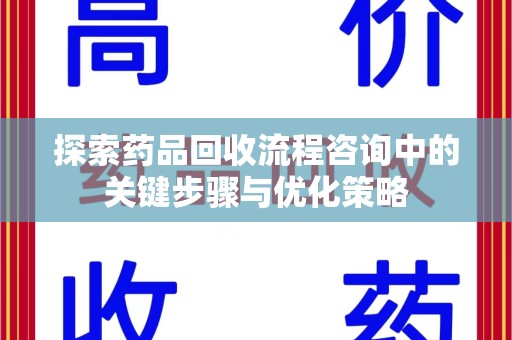 温州探索药品回收流程咨询中的关键步骤与优化策略