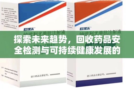 温州探索未来趋势，回收药品安全检测与可持续健康发展的新方向