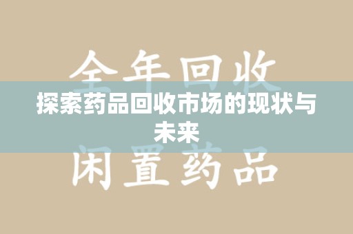 温州探索药品回收市场的现状与未来